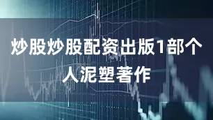 炒股炒股配资出版1部个人泥塑著作