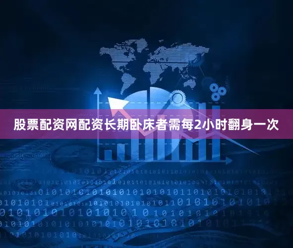 股票配资网配资长期卧床者需每2小时翻身一次