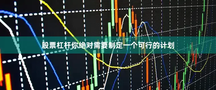 股票杠杆你绝对需要制定一个可行的计划