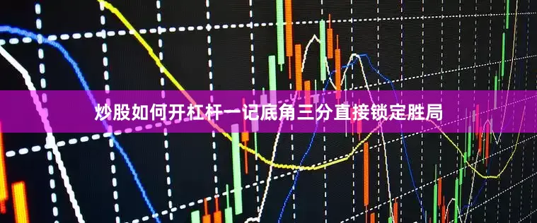 炒股如何开杠杆一记底角三分直接锁定胜局