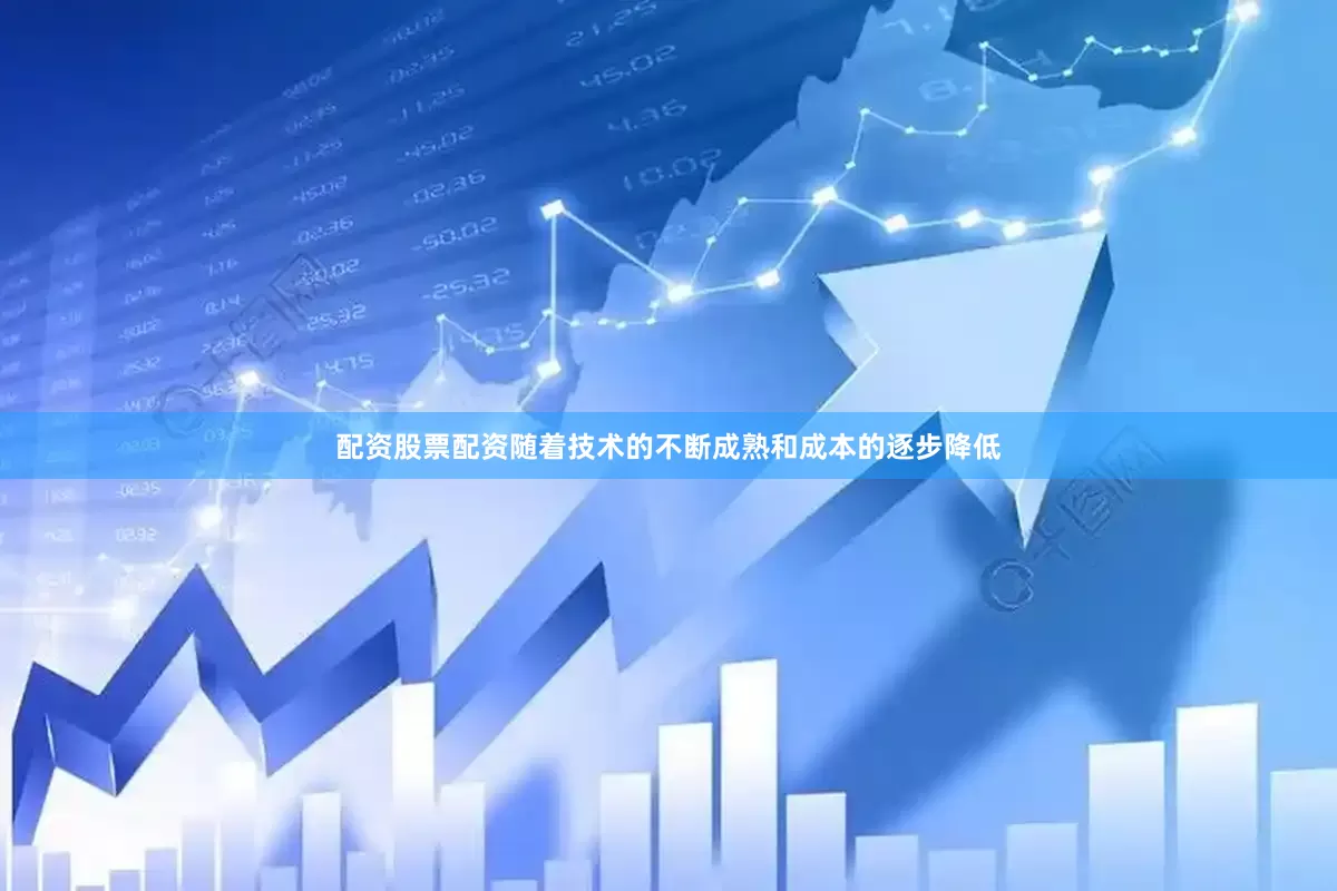 配资股票配资随着技术的不断成熟和成本的逐步降低