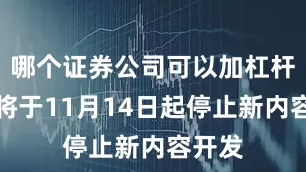 哪个证券公司可以加杠杆游戏将于11月14日起停止新内容开发